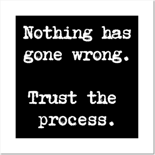 Motivational Quote - Nothing has gone wrong. Trust the process. Posters and Art